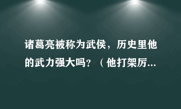 诸葛亮被称为武侯，历史里他的武力强大吗？（他打架厉不厉害）？