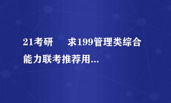 21考研     求199管理类综合能力联考推荐用书及时间规划?