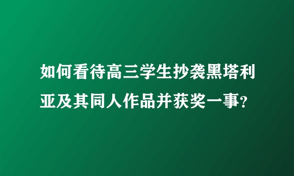 如何看待高三学生抄袭黑塔利亚及其同人作品并获奖一事？