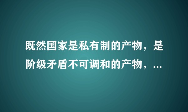 既然国家是私有制的产物，是阶级矛盾不可调和的产物，为什么还要保卫国家，为什么提到祖国会让人有种自豪感？