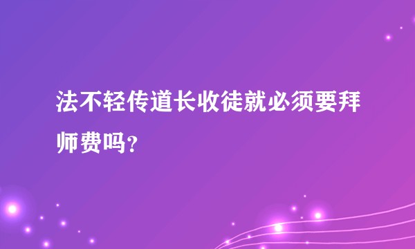 法不轻传道长收徒就必须要拜师费吗？