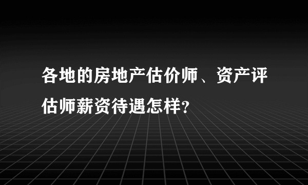 各地的房地产估价师、资产评估师薪资待遇怎样？