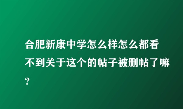 合肥新康中学怎么样怎么都看不到关于这个的帖子被删帖了嘛？