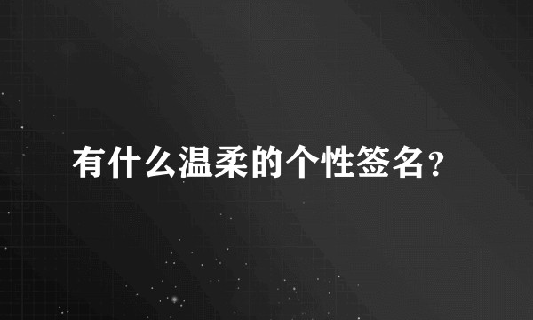 有什么温柔的个性签名？