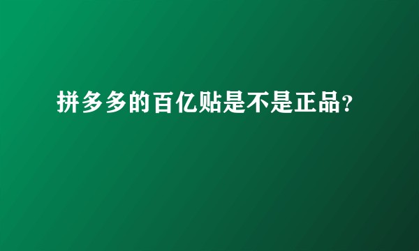 拼多多的百亿贴是不是正品？