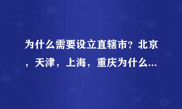 为什么需要设立直辖市？北京，天津，上海，重庆为什么会成为直辖市？