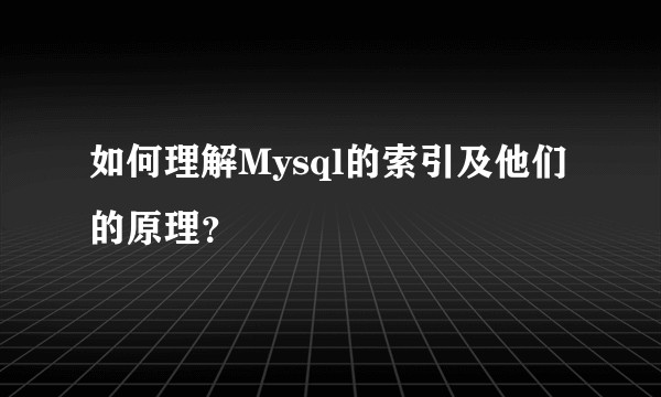 如何理解Mysql的索引及他们的原理？
