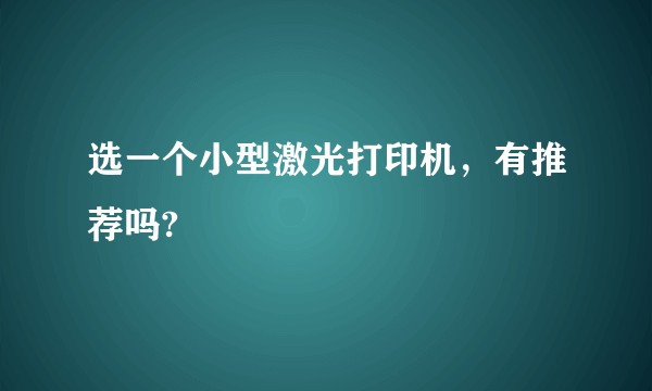 选一个小型激光打印机，有推荐吗?