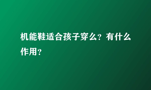 机能鞋适合孩子穿么？有什么作用？