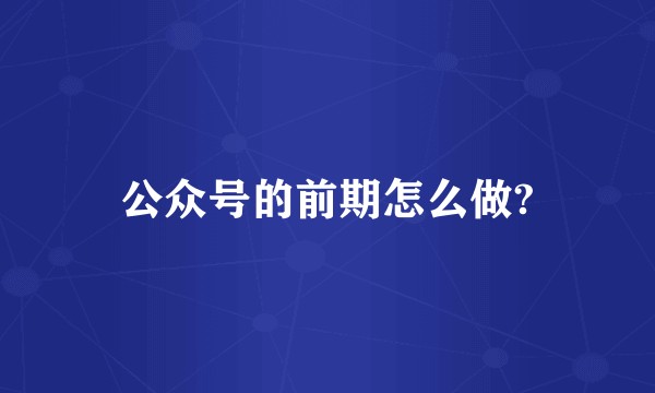 公众号的前期怎么做?