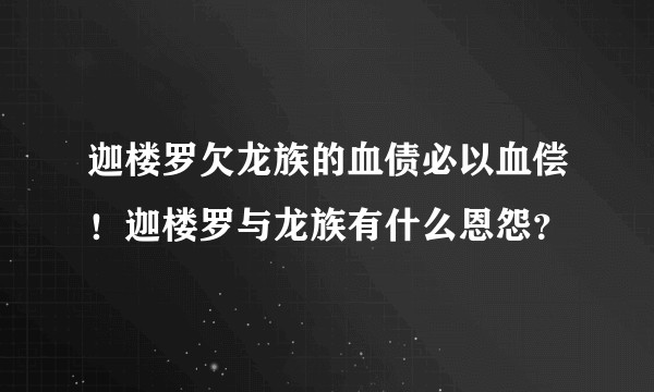 迦楼罗欠龙族的血债必以血偿！迦楼罗与龙族有什么恩怨？