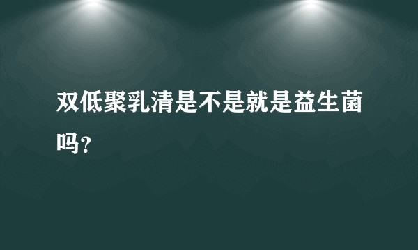 双低聚乳清是不是就是益生菌吗？