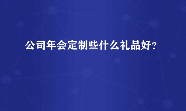 公司年会定制些什么礼品好？