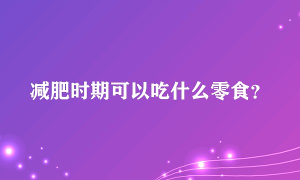 减肥时期可以吃什么零食？