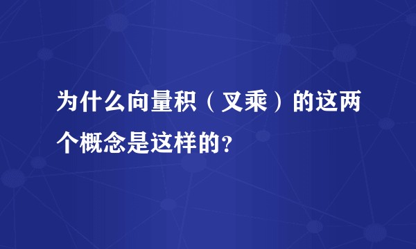 为什么向量积（叉乘）的这两个概念是这样的？