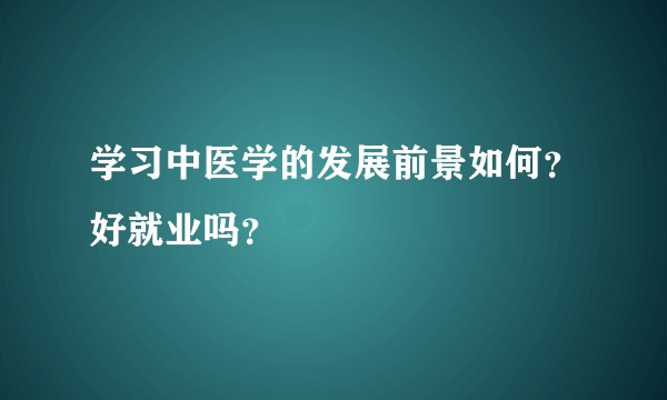 学习中医学的发展前景如何？好就业吗？