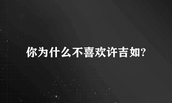 你为什么不喜欢许吉如?