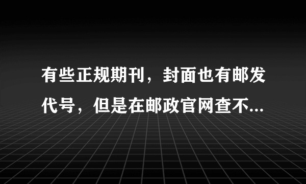有些正规期刊，封面也有邮发代号，但是在邮政官网查不到，这是正常的吗?