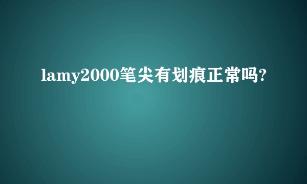 lamy2000笔尖有划痕正常吗?
