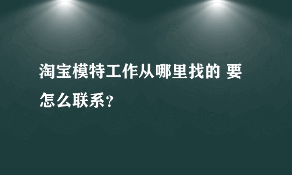 淘宝模特工作从哪里找的 要怎么联系？