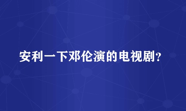安利一下邓伦演的电视剧？