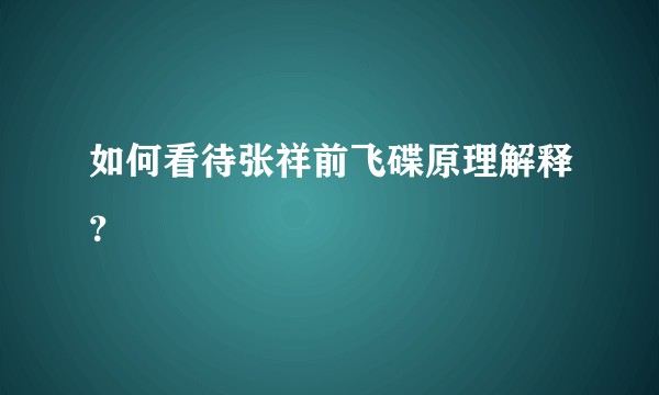 如何看待张祥前飞碟原理解释？