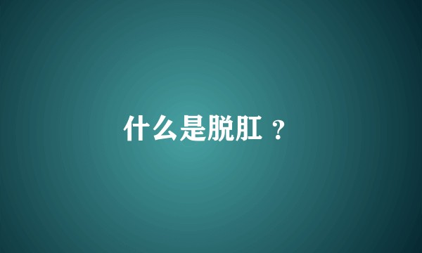 什么是脱肛 ？