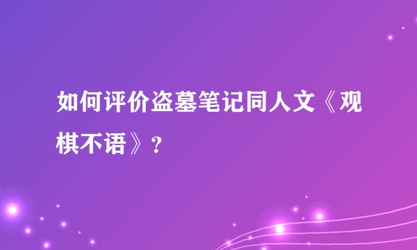 如何评价盗墓笔记同人文《观棋不语》？