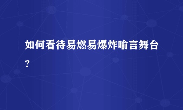 如何看待易燃易爆炸喻言舞台？