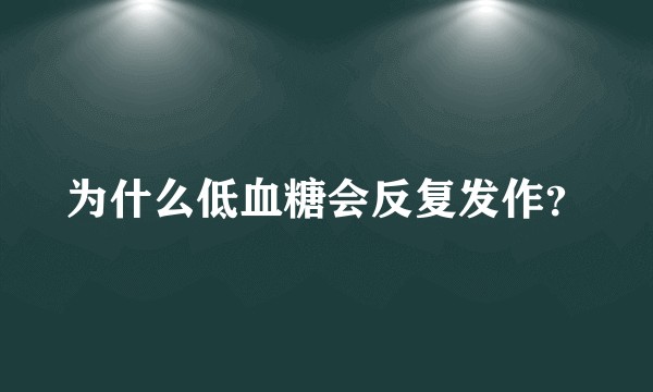 为什么低血糖会反复发作？