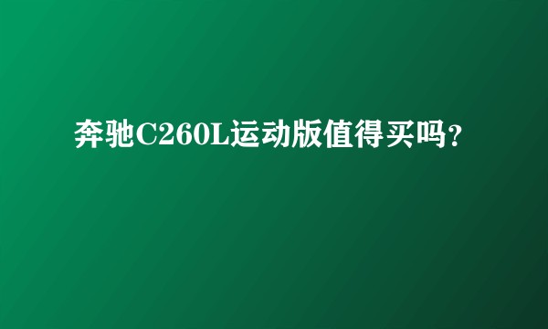 奔驰C260L运动版值得买吗？