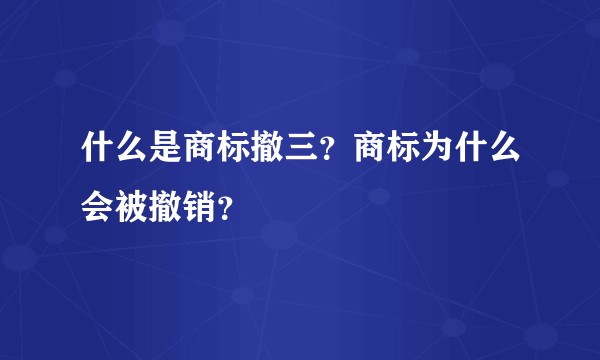 什么是商标撤三？商标为什么会被撤销？