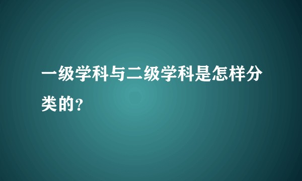 一级学科与二级学科是怎样分类的？