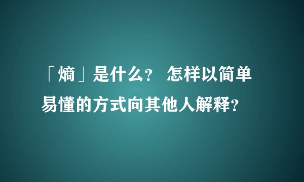 「熵」是什么？ 怎样以简单易懂的方式向其他人解释？