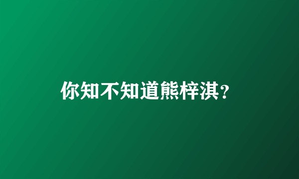 你知不知道熊梓淇?