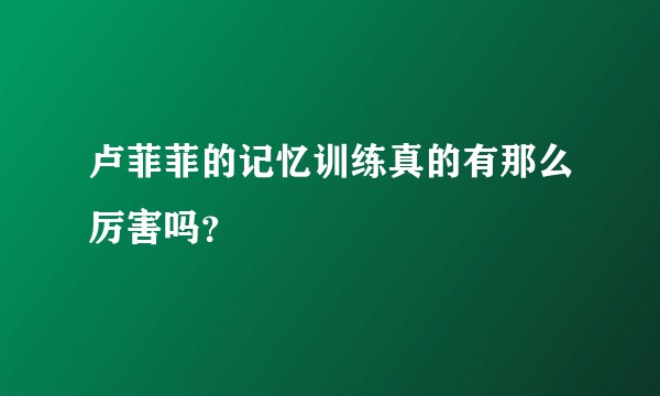 卢菲菲的记忆训练真的有那么厉害吗？