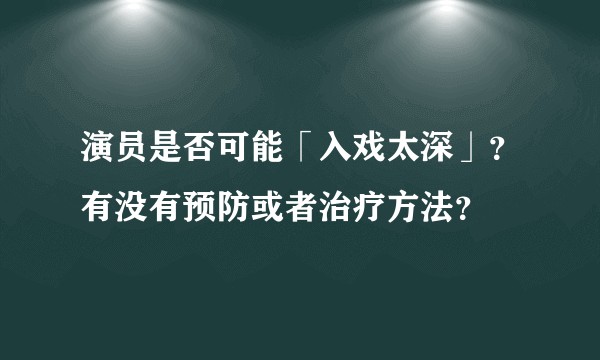 演员是否可能「入戏太深」？有没有预防或者治疗方法？