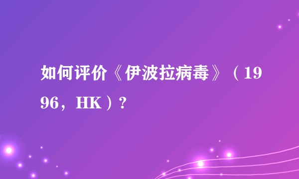 如何评价《伊波拉病毒》(1996,HK)?
