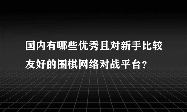 国内有哪些优秀且对新手比较友好的围棋网络对战平台?