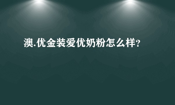 澳.优金装爱优奶粉怎么样？