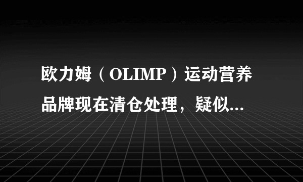 欧力姆（OLIMP）运动营养品牌现在清仓处理，疑似干不下去了，大家觉得这个牌子怎么样？