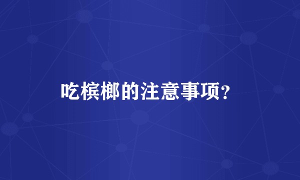 吃槟榔的注意事项？