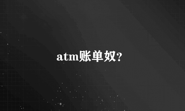 atm账单奴？