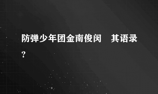 防弹少年团金南俊闵玧其语录？