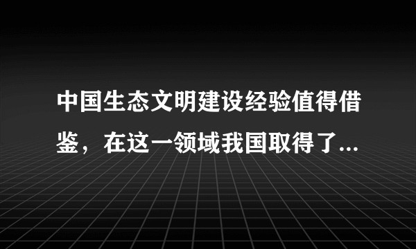 中国生态文明建设经验值得借鉴，在这一领域我国取得了哪些成果？如何理解生态文明建设?