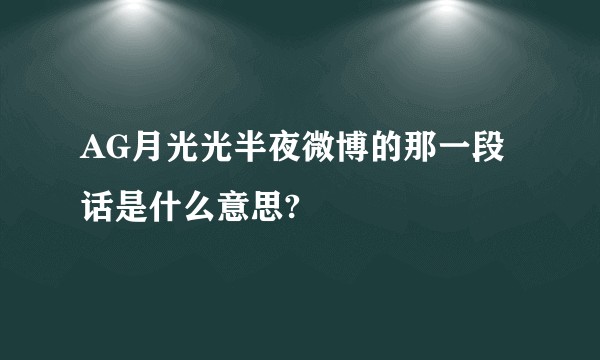 AG月光光半夜微博的那一段话是什么意思?