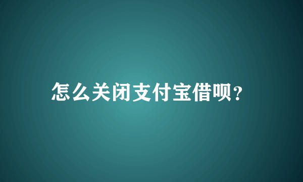 怎么关闭支付宝借呗？