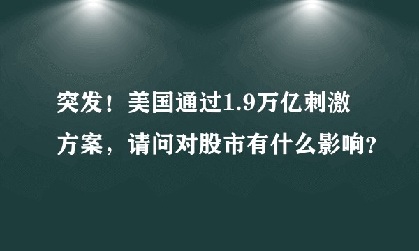 突发！美国通过1.9万亿刺激方案，请问对股市有什么影响？