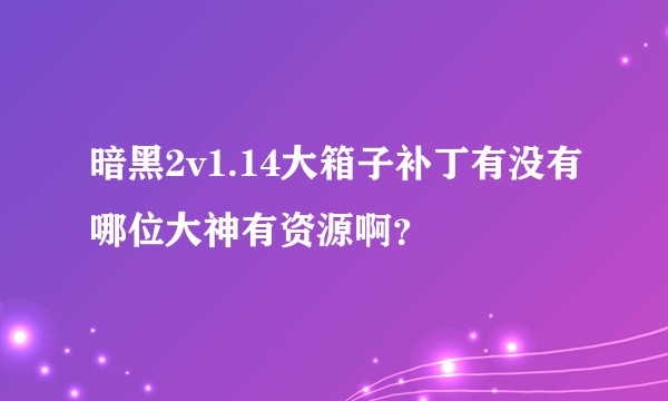 暗黑2v1.14大箱子补丁有没有哪位大神有资源啊？
