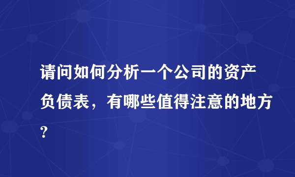请问如何分析一个公司的资产负债表，有哪些值得注意的地方？